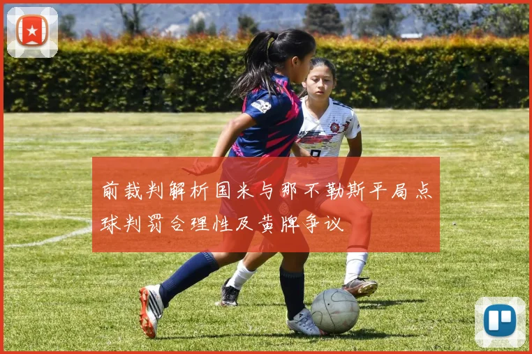 前裁判解析国米与那不勒斯平局点球判罚合理性及黄牌争议